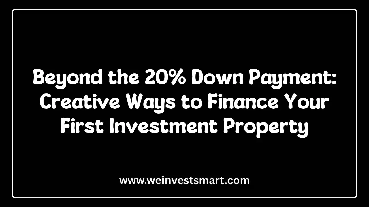 Beyond the 20% Down Payment: Creative Ways to Finance Your First Investment Property