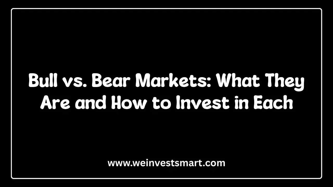 Bull vs. Bear Markets: What They Are and How to Invest in Each