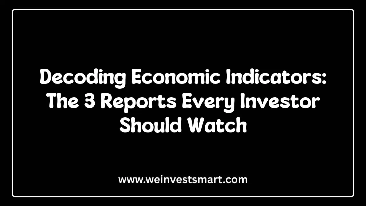 Decoding Economic Indicators: The 3 Reports Every Investor Should Watch