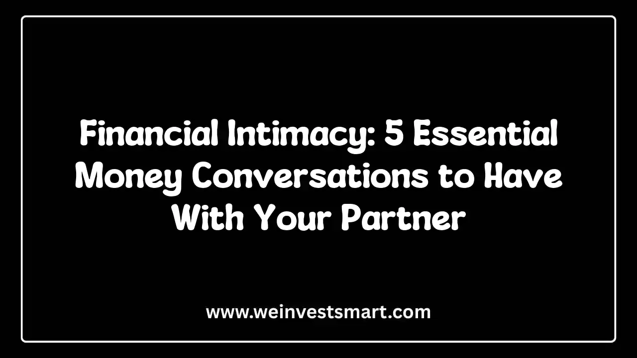 Financial Intimacy: 5 Essential Money Conversations to Have With Your Partner