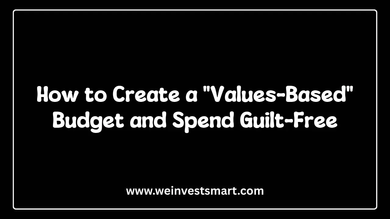 How to Create a "Values-Based" Budget and Spend Guilt-Free