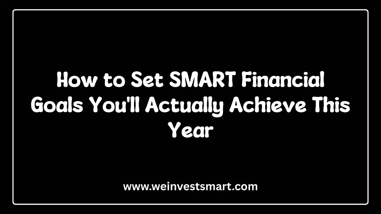 How to Set SMART Financial Goals You’ll Actually Achieve This Year