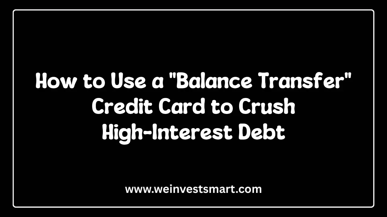How to Use a "Balance Transfer" Credit Card to Crush High-Interest Debt
