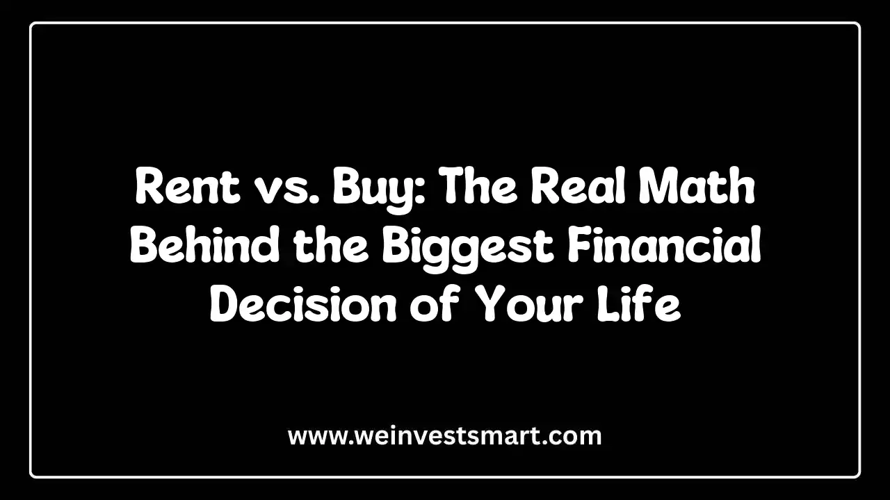 Rent vs. Buy: The Real Math Behind the Biggest Financial Decision of Your Life