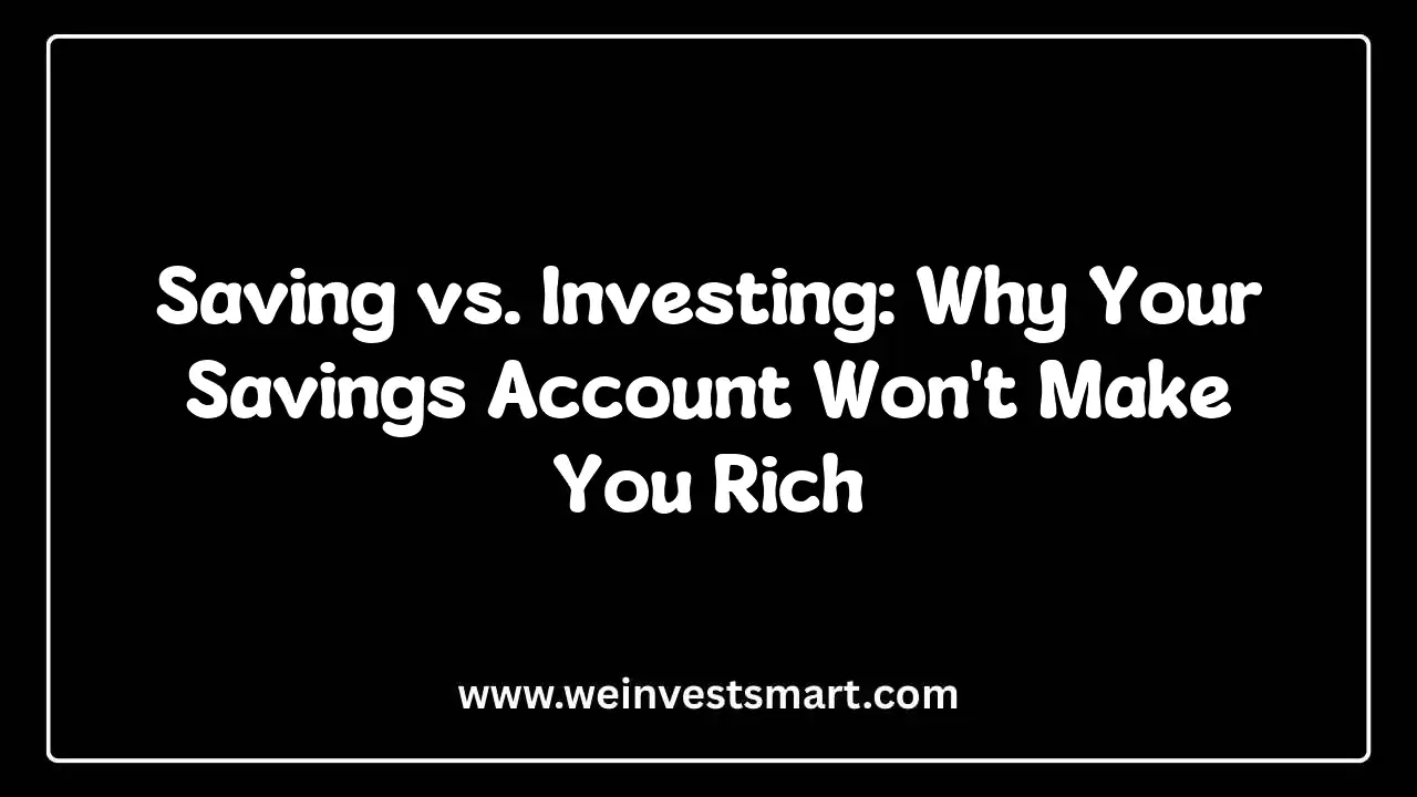 Saving vs. Investing: Why Your Savings Account Won't Make You Rich