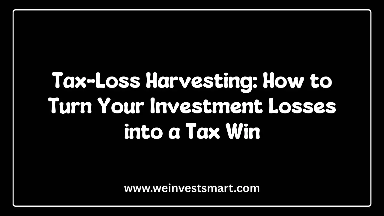 Tax-Loss Harvesting: How to Turn Your Investment Losses into a Tax Win