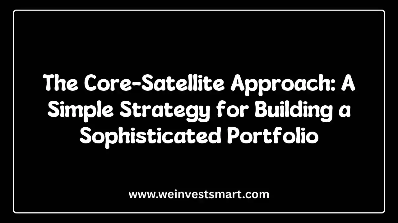 The Core-Satellite Approach: A Simple Strategy for Building a Sophisticated Portfolio