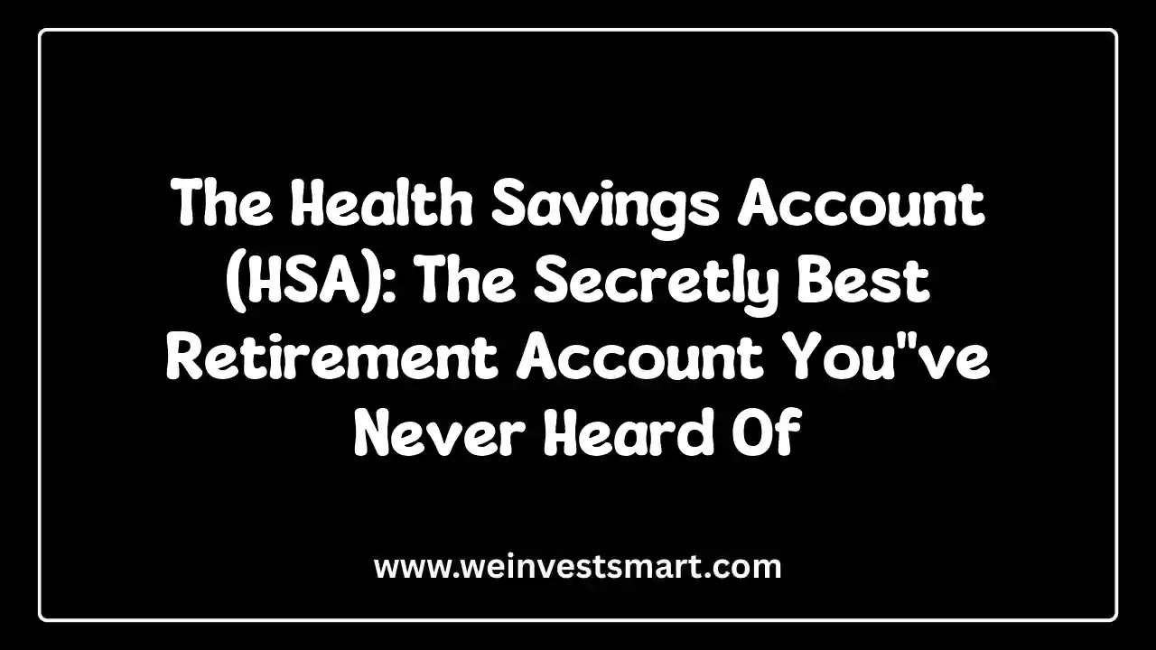 The Health Savings Account (HSA): The Secretly Best Retirement Account You've Never Heard Of