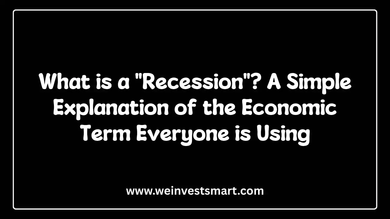 What is a "Recession"? A Simple Explanation of the Economic Term Everyone is Using