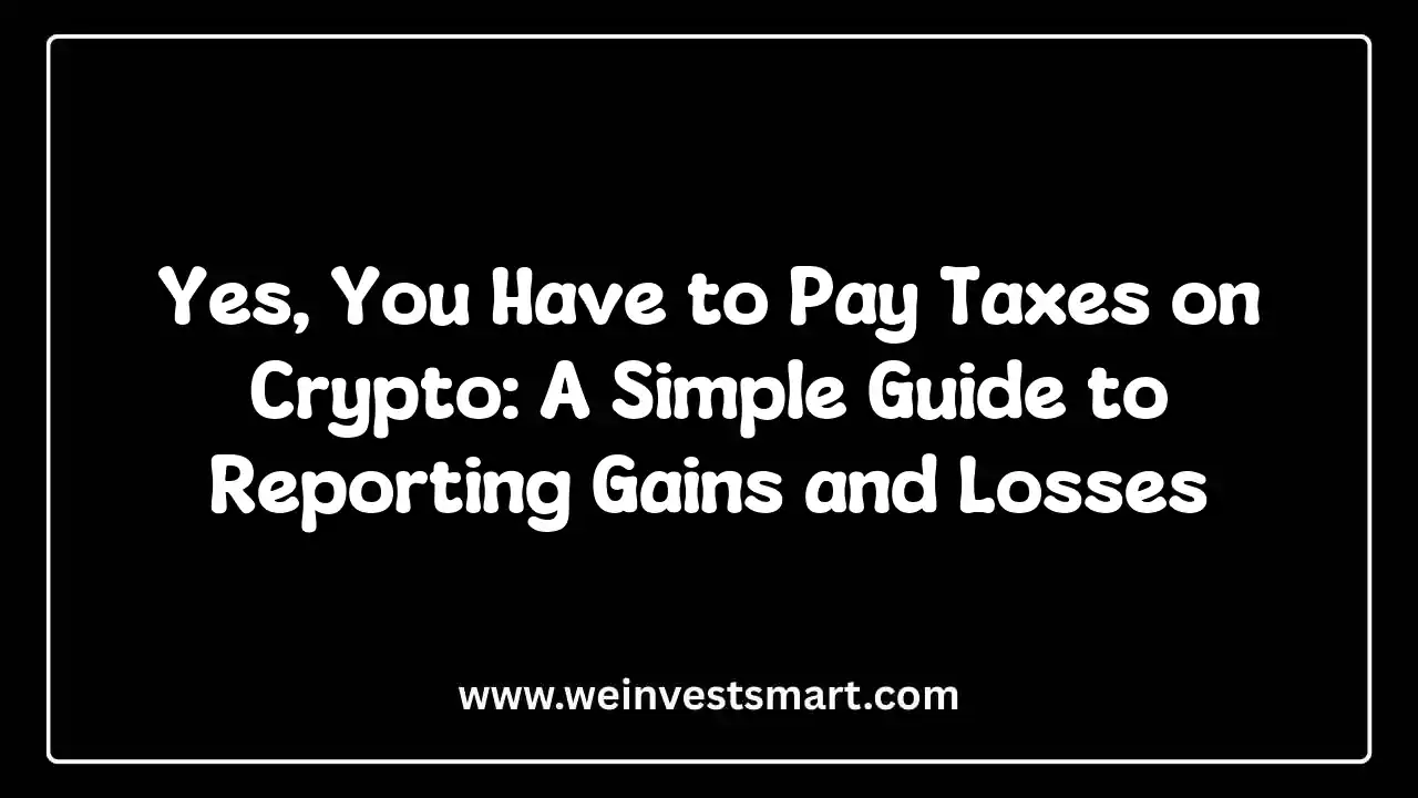 Yes, You Have to Pay Taxes on Crypto: A Simple Guide to Reporting Gains and Losses